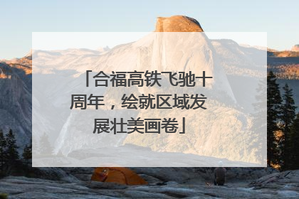 合福高铁飞驰十周年，绘就区域发展壮美画卷