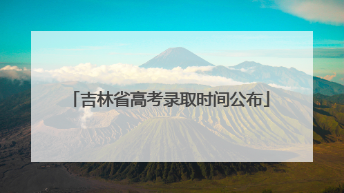吉林省高考录取时间公布