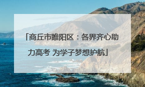 商丘市睢阳区：各界齐心助力高考 为学子梦想护航