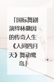 国标舞剧演绎林徽因的传奇人生《人间四月天》舞动鹭岛