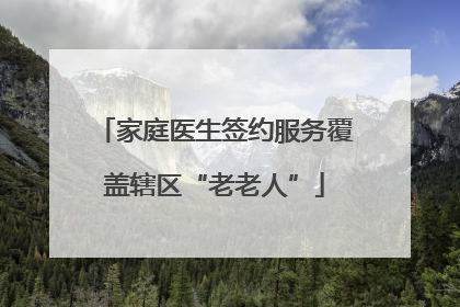 家庭医生签约服务覆盖辖区“老老人”