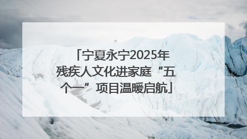 宁夏永宁2025年残疾人文化进家庭“五个一”项目温暖启航