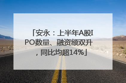 安永：上半年A股IPO数量、融资额双升，同比均超14%