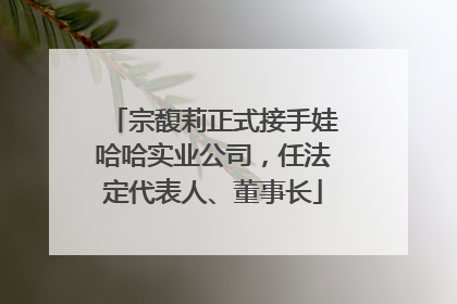 宗馥莉正式接手娃哈哈实业公司，任法定代表人、董事长