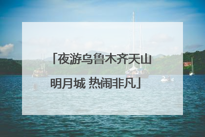 夜游乌鲁木齐天山明月城 热闹非凡