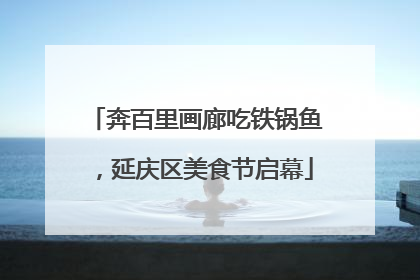 奔百里画廊吃铁锅鱼，延庆区美食节启幕