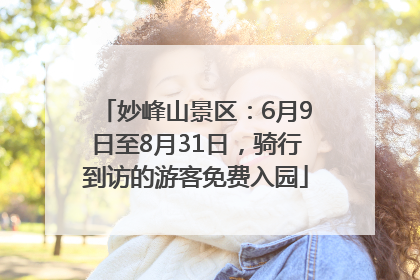 妙峰山景区：6月9日至8月31日，骑行到访的游客免费入园