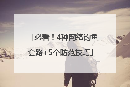 必看！4种网络钓鱼套路+5个防范技巧
