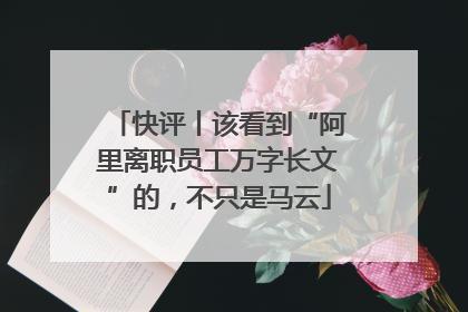 快评丨该看到“阿里离职员工万字长文”的，不只是马云