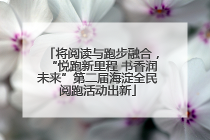 将阅读与跑步融合，“悦跑新里程 书香润未来”第二届海淀全民阅跑活动出新