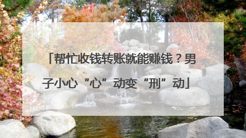 帮忙收钱转账就能赚钱？男子小心“心”动变“刑”动