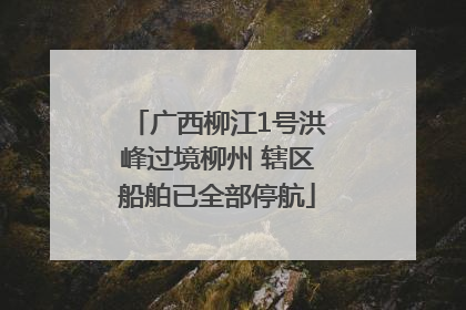 广西柳江1号洪峰过境柳州 辖区船舶已全部停航