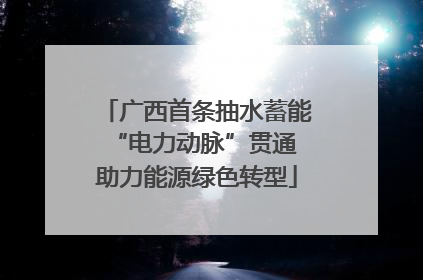 广西首条抽水蓄能“电力动脉”贯通 助力能源绿色转型