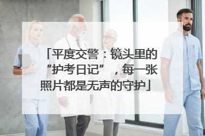 平度交警：镜头里的“护考日记”，每一张照片都是无声的守护