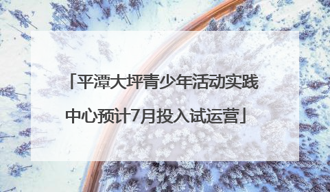 平潭大坪青少年活动实践中心预计7月投入试运营