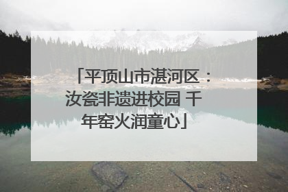 平顶山市湛河区：汝瓷非遗进校园 千年窑火润童心