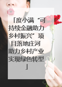 度小满“可持续金融助力乡村振兴”项目落地庄河 助力乡村产业实现绿色转型