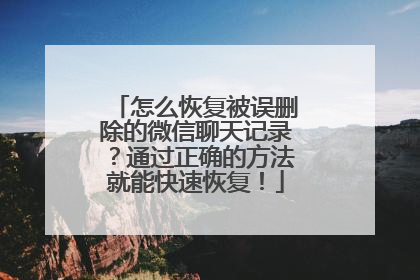 怎么恢复被误删除的微信聊天记录？通过正确的方法就能快速恢复！