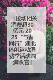 拉动相关消费超30亿元 2025“与春同行”湖北休闲运动消费季活动圆满收官