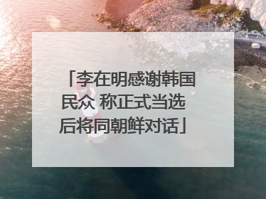 李在明感谢韩国民众 称正式当选后将同朝鲜对话