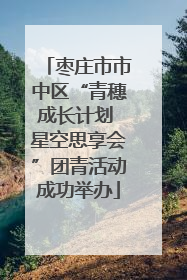 枣庄市市中区“青穗成长计划 星空思享会”团青活动成功举办
