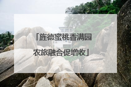 旌德蜜桃香满园 农旅融合促增收
