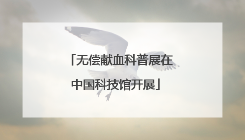 无偿献血科普展在中国科技馆开展