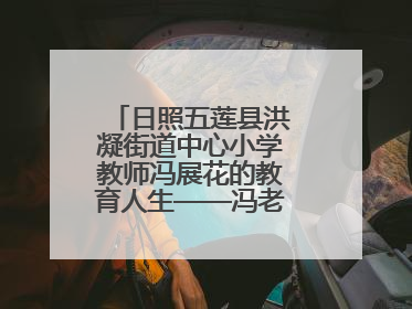 日照五莲县洪凝街道中心小学教师冯展花的教育人生——冯老师的花样年华