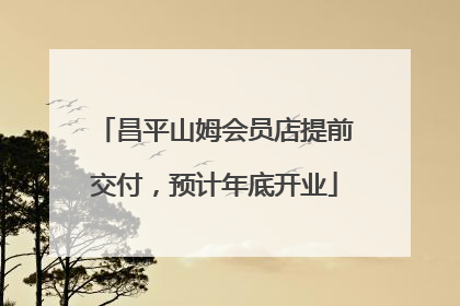 昌平山姆会员店提前交付，预计年底开业
