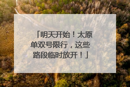 明天开始！太原单双号限行，这些路段临时放开！