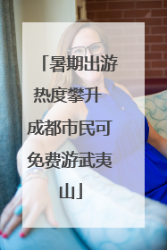 暑期出游热度攀升 成都市民可免费游武夷山