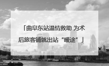 曲阜东站温情救助 为术后旅客铺就出站“暖途”
