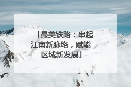 最美铁路：串起江南新脉络，赋能区域新发展