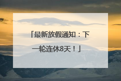 最新放假通知：下一轮连休8天！