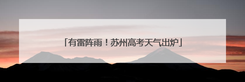 有雷阵雨！苏州高考天气出炉