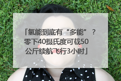 氢能到底有“多能”？零下40摄氏度可载50公斤续航飞行3小时