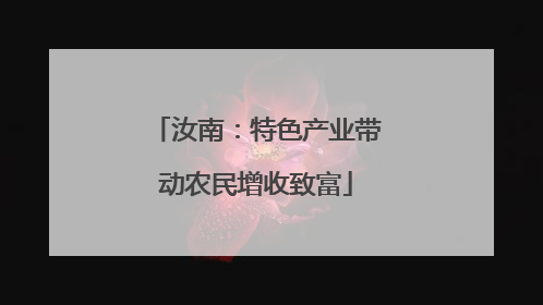 汝南：特色产业带动农民增收致富