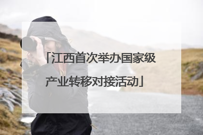 江西首次举办国家级产业转移对接活动