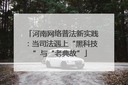 河南网络普法新实践：当司法遇上“黑科技”与“老典故”