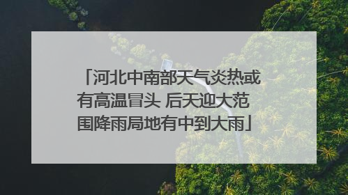 河北中南部天气炎热或有高温冒头 后天迎大范围降雨局地有中到大雨