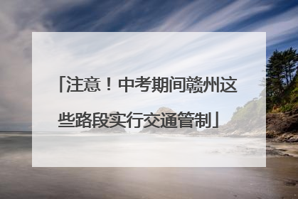 注意！中考期间赣州这些路段实行交通管制
