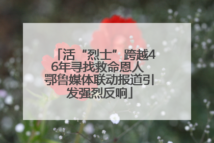 活“烈士”跨越46年寻找救命恩人 鄂鲁媒体联动报道引发强烈反响