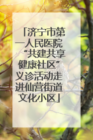 济宁市第一人民医院“共建共享健康社区”义诊活动走进仙营街道文化小区