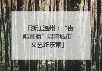 浙江温州：“街唱直播”唱响城市文艺新乐章