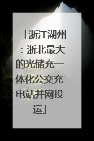 浙江湖州：浙北最大的光储充一体化公交充电站并网投运