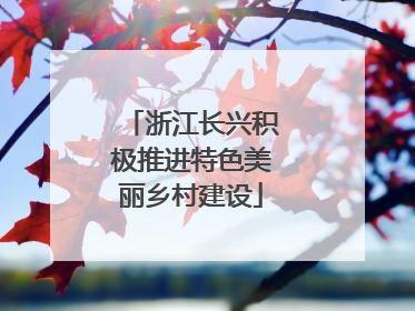 浙江长兴积极推进特色美丽乡村建设