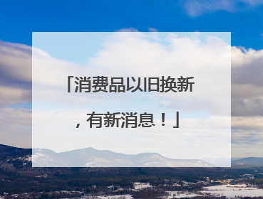 消费品以旧换新，有新消息！