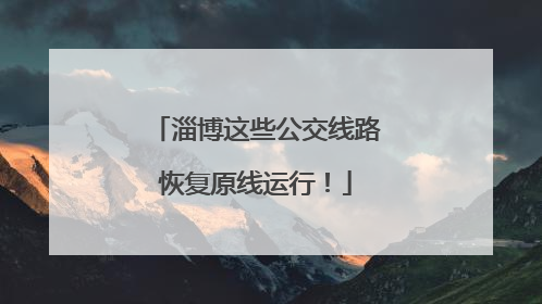 淄博这些公交线路恢复原线运行！