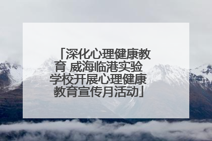 深化心理健康教育 威海临港实验学校开展心理健康教育宣传月活动