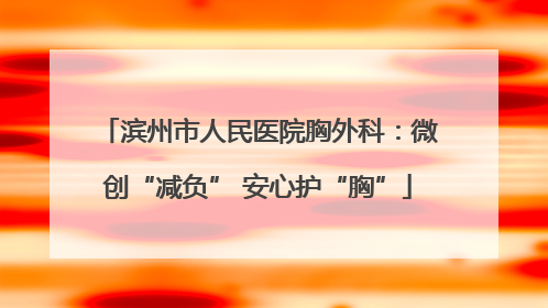 滨州市人民医院胸外科：微创“减负” 安心护“胸”